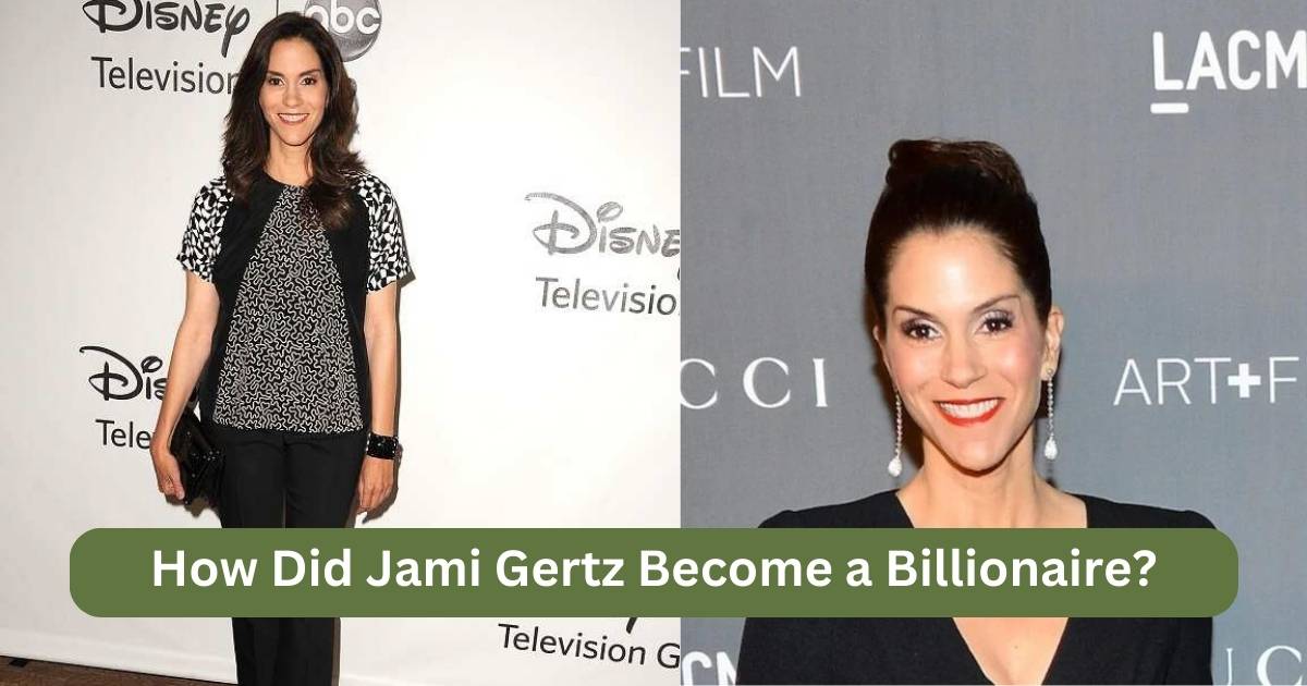 How Did Jami Gertz Become a Billionaire?