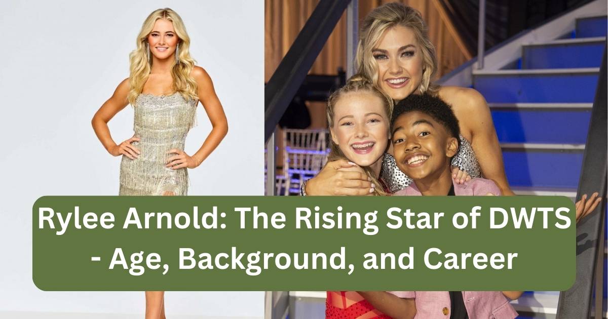 Rylee Arnold_ The Rising Star of DWTS - Age, Background, and Career