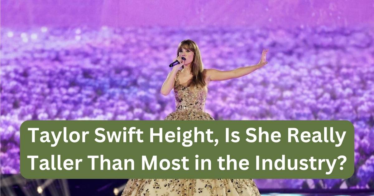 Taylor Swift Height, Is She Really Taller Than Most in the Industry