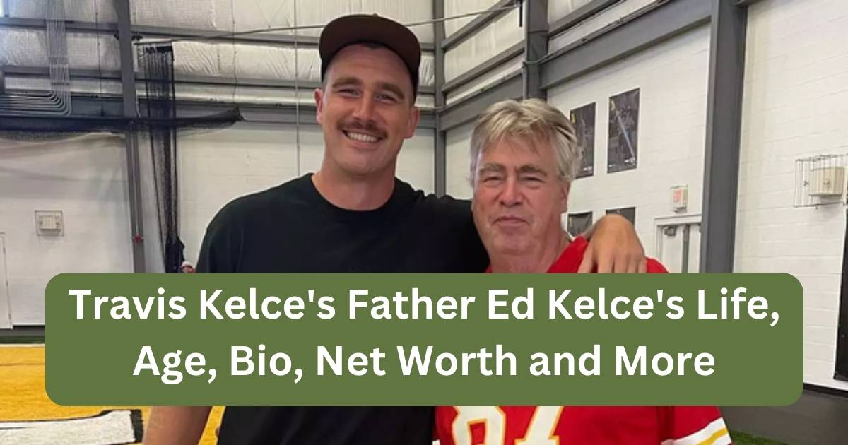 Travis Kelce's Father Ed Kelce's Life, Age, Bio, Net Worth and More