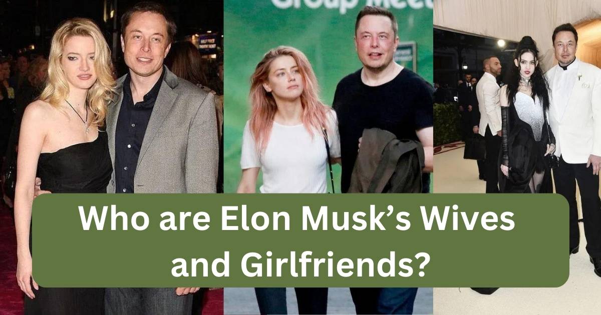 Who are Elon Musk Wives and Girlfriends